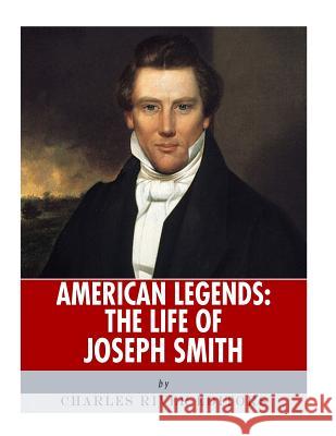 American Legends: The Life of Joseph Smith Charles River Editors 9781986425698 Createspace Independent Publishing Platform