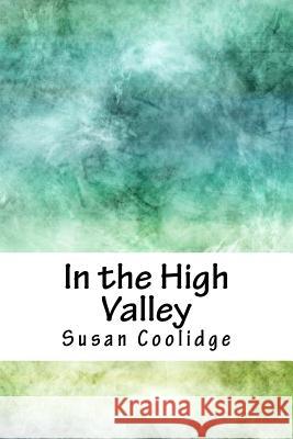 In the High Valley Susan Coolidge 9781986433884 Createspace Independent Publishing Platform