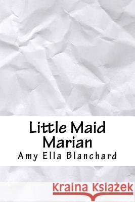 Little Maid Marian Amy Ella Blanchard 9781986436854 Createspace Independent Publishing Platform