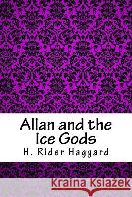 Allan and the Ice Gods H. Rider Haggard 9781986437639 Createspace Independent Publishing Platform