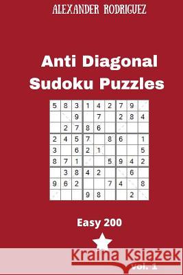 Anti Diagonal Sudoku Puzzles - Easy 200 vol. 1 Rodriguez, Alexander 9781986439039 Createspace Independent Publishing Platform