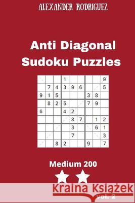 Anti Diagonal Sudoku Puzzles - Medium 200 vol. 2 Rodriguez, Alexander 9781986439114 Createspace Independent Publishing Platform