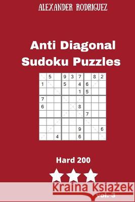 Anti Diagonal Sudoku Puzzles - Hard 200 vol. 3 Rodriguez, Alexander 9781986439145 Createspace Independent Publishing Platform