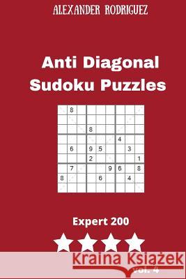 Anti Diagonal Sudoku Puzzles - Expert 200 vol. 4 Rodriguez, Alexander 9781986439169 Createspace Independent Publishing Platform