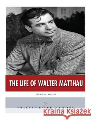 American Legends: The Life of Walter Matthau Charles River Editors 9781986441384