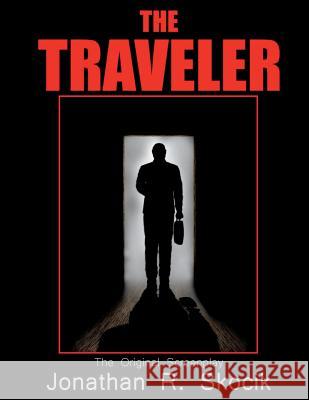 The Traveler: The Original Screenplay Jonathan R. Skocik 9781986442077 Createspace Independent Publishing Platform