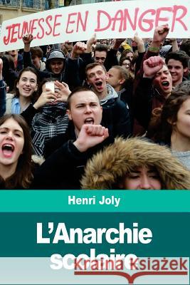 L'Anarchie scolaire Joly, Henri 9781986443241 Createspace Independent Publishing Platform