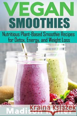 Vegan Smoothies ***Black and White Edition***: Favorite Wholesome Plant-Based Recipes Miller, Madison 9781986443579 Createspace Independent Publishing Platform