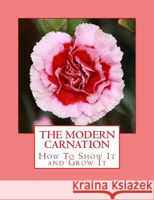 The Modern Carnation: How To Show It and Grow It Chambers, Roger 9781986446358 Createspace Independent Publishing Platform
