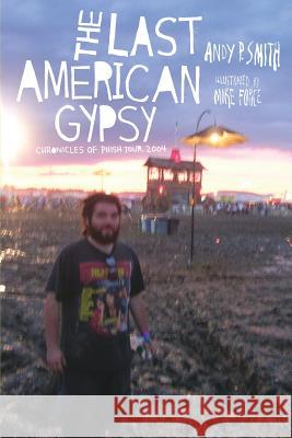 The Last American Gypsy: Chronicles of Phish Tour 2004 Mike Force Andy P. Smith 9781986446488 Createspace Independent Publishing Platform