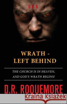 Wrath - Left Behind: The Church is in Heaven, and God's Wrath Begins! Roquemore, D. R. 9781986448666