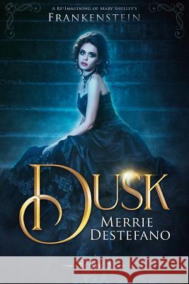 Dusk: A Re-Imagining of Mary Shelley's Frankenstein Merrie DeStefano 9781986448840 Createspace Independent Publishing Platform