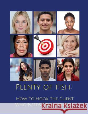Plenty Of Fish: How To Hook The Client Who Needs Your Services Candice McCoy 9781986448994 Createspace Independent Publishing Platform