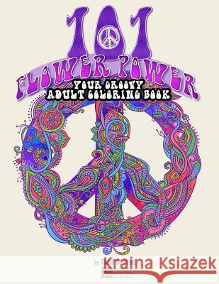 101 Flower Power: Your Groovy Adult Coloring Book Todd Cotton 9781986450317
