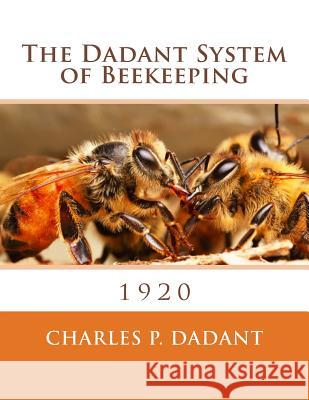 The Dadant System of Beekeeping: 1920 Charles P. Dadant 9781986450676