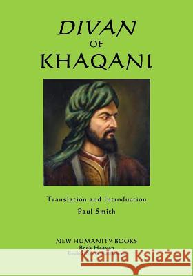 Divan of Khaqani Khaqani, Paul Smith (Keele University) 9781986450829 Createspace Independent Publishing Platform