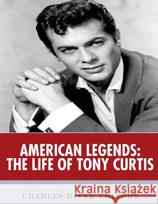 American Legends: The Life of Tony Curtis Charles River Editors 9781986452649 Createspace Independent Publishing Platform