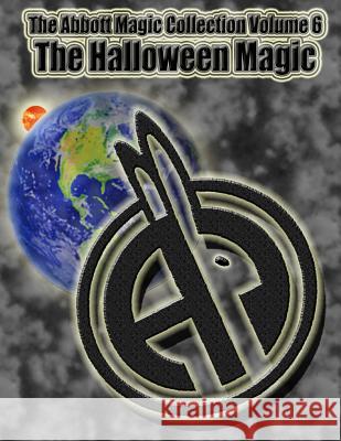 The Abbott Magic Collection Volume 6: The Halloween Magic Abbott's Magic Chuck Kleiber Greg Bordner 9781986452717