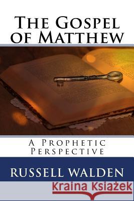 The Gospel of Matthew: A Prophetic Perspective Russell E. Walden 9781986466370 Createspace Independent Publishing Platform