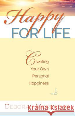 Happy For Life: Creating Your Own Personal Happiness Morehead, Deborah 9781986466912