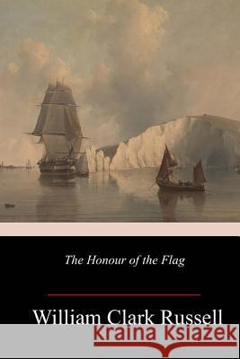 The Honour of the Flag William Clark Russell 9781986468749