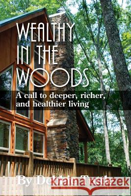 Wealthy in the Woods: A call to deeper, richer, healthier living Kevin, Deborah 9781986471039 Createspace Independent Publishing Platform