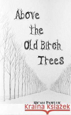 Above the Old Birch Trees Micah Pawluk 9781986472142