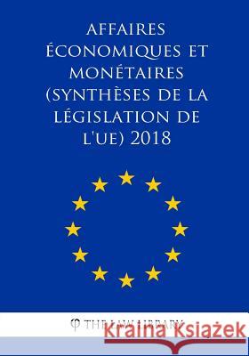 Affaires économiques et monétaires (Synthèses de la législation de l'UE) 2018 The Law Library 9781986472579 Createspace Independent Publishing Platform
