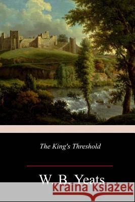 The King's Threshold W. B. Yeats 9781986473477