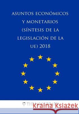 Asuntos económicos y monetarios (Síntesis de la legislación de la UE) 2018 The Law Library 9781986473613 Createspace Independent Publishing Platform
