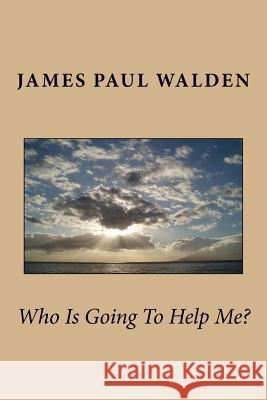 Who is going to help me? Walden, James Paul 9781986474528