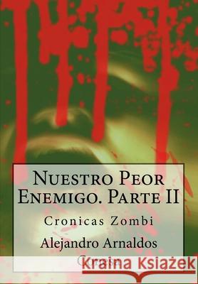 Crónicas Zombi: Nuestro Peor Enemigo II Arnaldos Conesa, Alejandro 9781986474894 Createspace Independent Publishing Platform