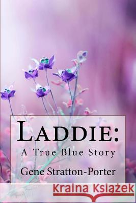 Laddie: A True Blue Story Gene Stratton-Porter Gene Stratton-Porter Paula Benitez 9781986479929