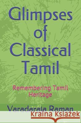 Glimpses of Classical Tamil: Remembering Tamil Heritage Varadaraja V. Raman 9781986481212