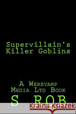 Supervillain's Killer Goblins S. Rob 9781986481588 Createspace Independent Publishing Platform