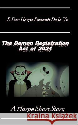 E. Don Harpe Presents DeJa Vu The Demon Registration Act Of 2024 Harpe, E. Don 9781986483421 Createspace Independent Publishing Platform