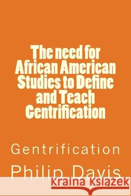 The need for African American Studies to Define and Teach Gentrification: Gentrification Philip Davis 9781986483629 Createspace Independent Publishing Platform