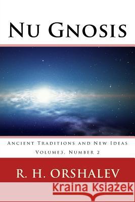 Nu Gnosis Vol3 No2: Ancient Traditions and New Ideas Jaul Joseph Rovelli Iona Miller R. H. Orshalev 9781986483810