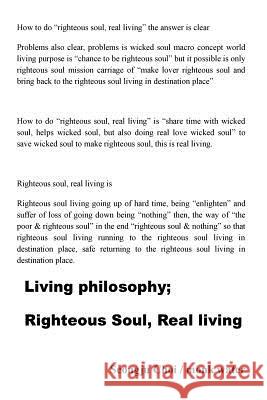 Living philosophy; Righteous Soul, Real living: wicked soul macro concept world living purpose is chance to be righteous soul Seong Ju Choi 9781986484961 Createspace Independent Publishing Platform