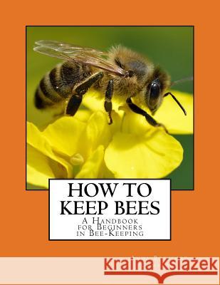 How To Keep Bees: A Handbook for Beginners in Bee-Keeping Chambers, Roger 9781986485340 Createspace Independent Publishing Platform