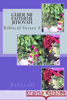 Guide Me Faithful Jehovah: Biblical Verses 5 Stellah Mupanduki 9781986486194 Createspace Independent Publishing Platform