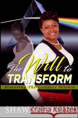 The Will to Transform: Honoring the Goddess Within Shawna a. Halley 9781986487269