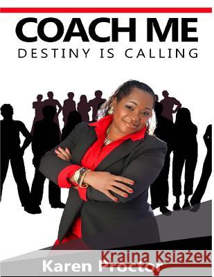 Coach Me: Destiny Is Calling Karen Proctor 9781986487818 Createspace Independent Publishing Platform