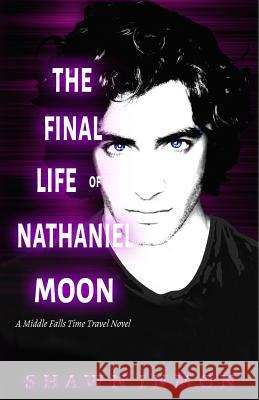 The Final Life of Nathaniel Moon: A Middle Falls Time Travel Novel Shawn Inmon 9781986488273