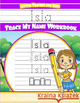 Isla Letter Tracing for Kids Trace my Name Workbook: Tracing Books for Kids ages 3 - 5 Pre-K & Kindergarten Practice Workbook Books, Isla 9781986488396
