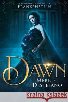 Dawn: A Re-Imagining of Mary Shelley's Frankenstein Merrie DeStefano 9781986488716 Createspace Independent Publishing Platform