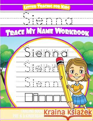 Sienna Letter Tracing for Kids Trace my Name Workbook: Tracing Books for Kids ages 3 - 5 Pre-K & Kindergarten Practice Workbook Books, Sienna 9781986488877