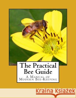 The Practical Bee Guide: A Manual of Modern Bee-Keeping Rev J. G. Digges Roger Chambers 9781986489256 Createspace Independent Publishing Platform
