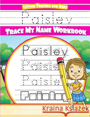 Paisley Letter Tracing for Kids Trace my Name Workbook: Tracing Books for Kids ages 3 - 5 Pre-K & Kindergarten Practice Workbook Books, Paisley 9781986490139