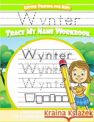 Wynter Letter Tracing for Kids Trace my Name Workbook: Tracing Books for Kids ages 3 - 5 Pre-K & Kindergarten Practice Workbook Books, Wynter 9781986491341